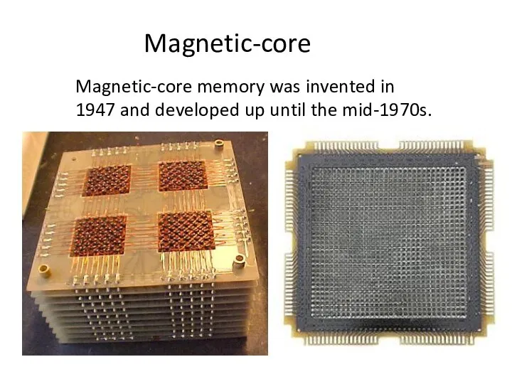 Magnetic-core memory was invented in 1947 and developed up until the mid-1970s. Magnetic-core