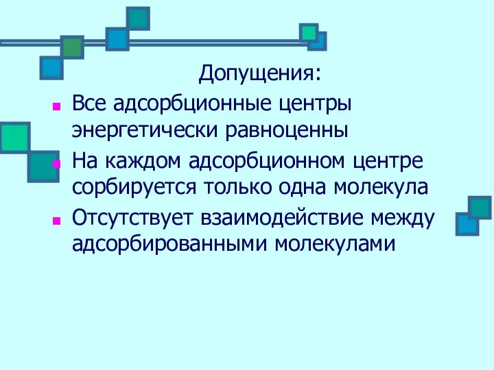 Допущения: Все адсорбционные центры энергетически равноценны На каждом адсорбционном центре сорбируется