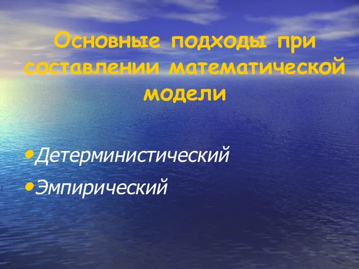 Детерминистический Эмпирический Основные подходы при составлении математической модели