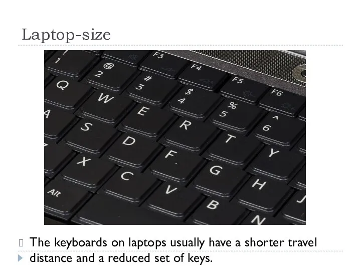 Laptop-size The keyboards on laptops usually have a shorter travel distance