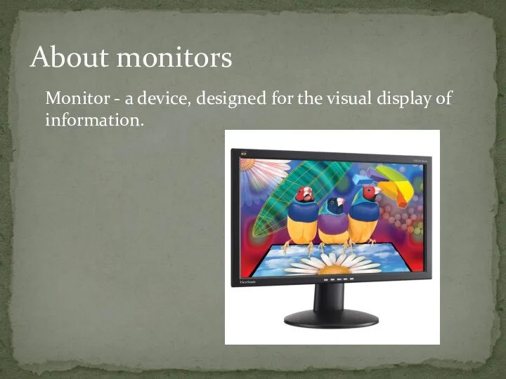 Monitor - a device, designed for the visual display of information. About monitors