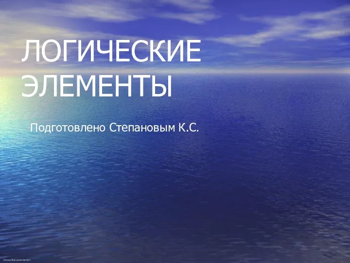 ЛОГИЧЕСКИЕ ЭЛЕМЕНТЫ Подготовлено Степановым К.С. Степанов Константин Сергеевич