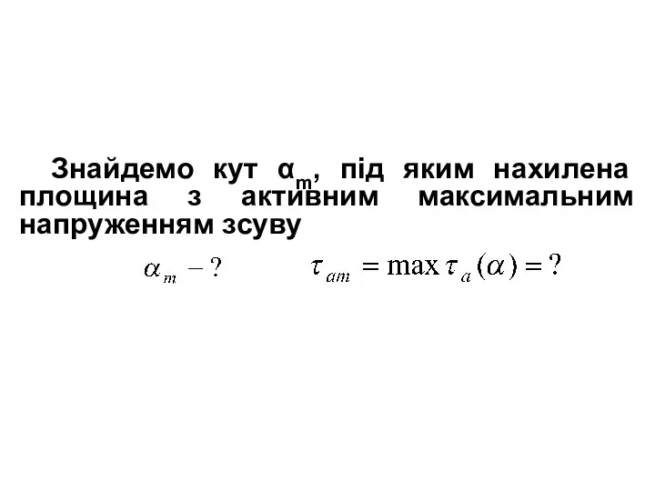 Знайдемо кут αm, під яким нахилена площина з активним максимальним напруженням зсуву