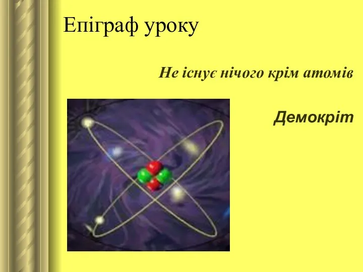 Епіграф уроку Не існує нічого крім атомів Демокріт