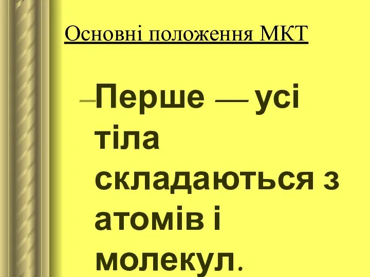 Основні положення МКТ Перше — усі тіла складаються з атомів і молекул.