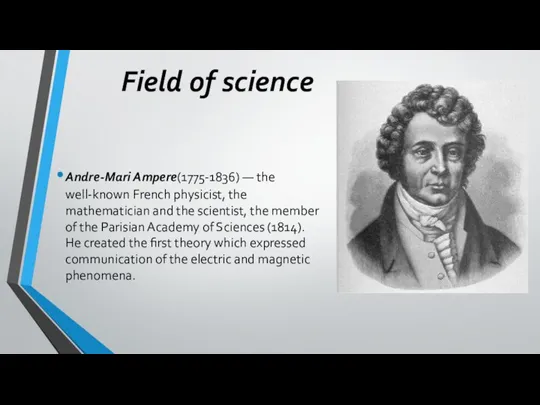 Field of science Andre-Mari Ampere(1775-1836) — the well-known French physicist, the