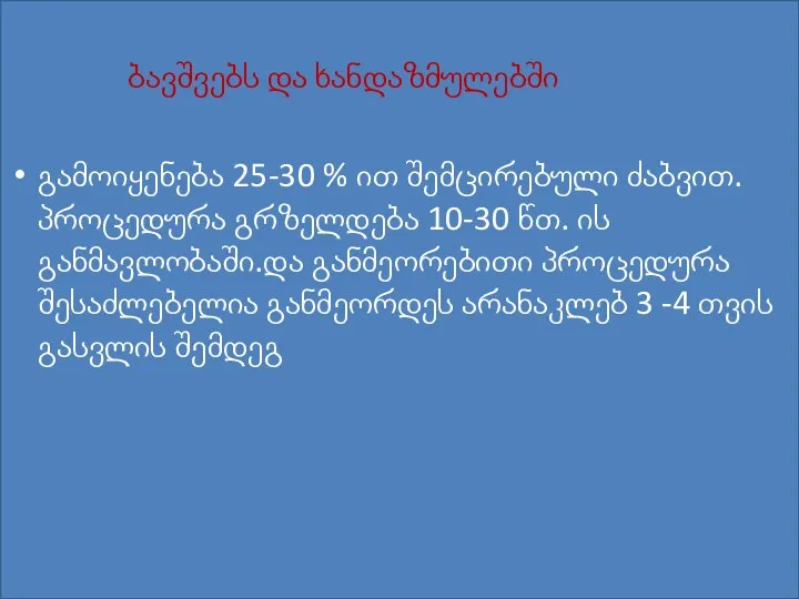 ბავშვებს და ხანდაზმულებში გამოიყენება 25-30 % ით შემცირებული ძაბვით.პროცედურა გრზელდება 10-30