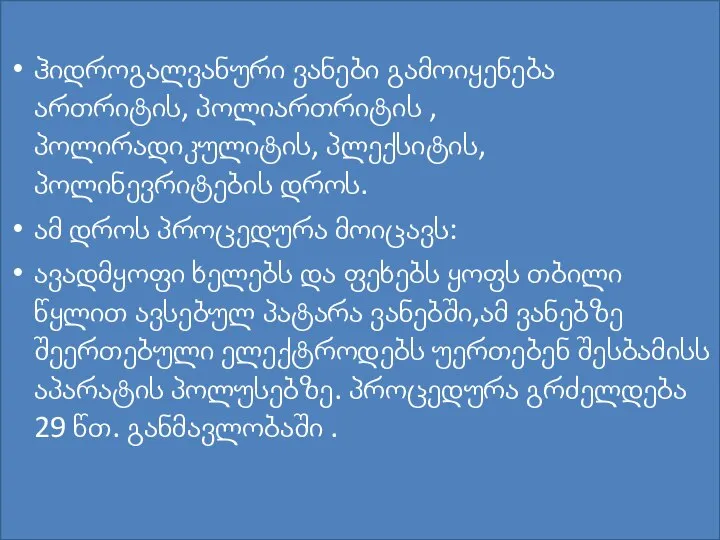 ჰიდროგალვანური ვანები გამოიყენება ართრიტის, პოლიართრიტის , პოლირადიკულიტის, პლექსიტის, პოლინევრიტების დროს. ამ