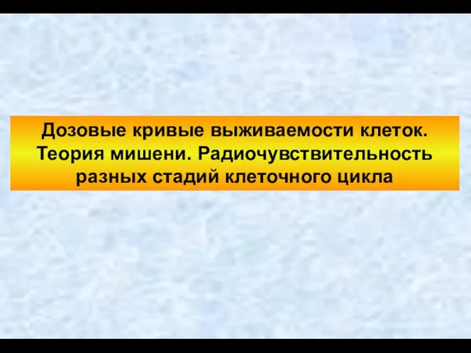 Дозовые кривые выживаемости клеток. Теория мишени. Радиочувствительность разных стадий клеточного цикла