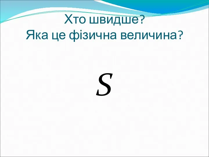 Хто швидше? Яка це фізична величина? S