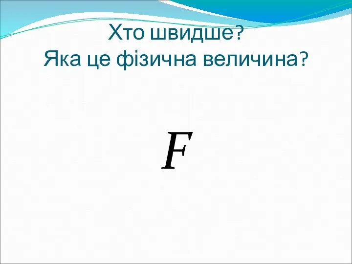 Хто швидше? Яка це фізична величина? F