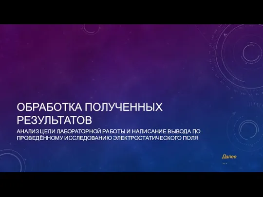 ОБРАБОТКА ПОЛУЧЕННЫХ РЕЗУЛЬТАТОВ АНАЛИЗ ЦЕЛИ ЛАБОРАТОРНОЙ РАБОТЫ И НАПИСАНИЕ ВЫВОДА ПО ПРОВЕДЁННОМУ ИССЛЕДОВАНИЮ ЭЛЕКТРОСТАТИЧЕСКОГО ПОЛЯ Далее…