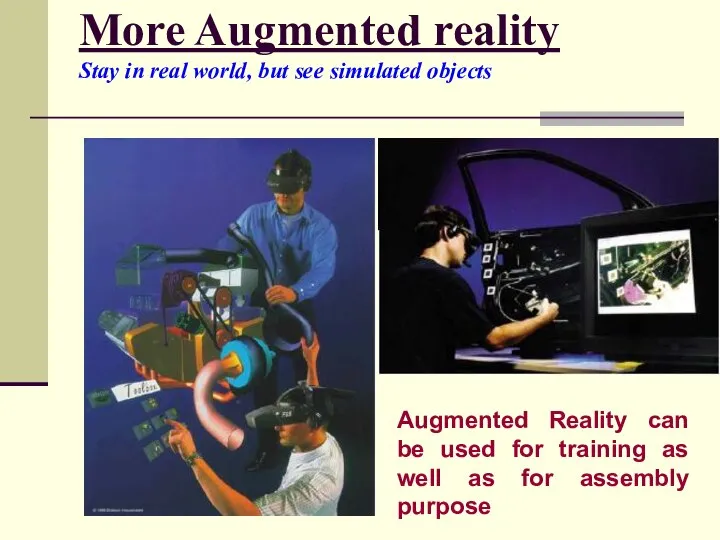 More Augmented reality Stay in real world, but see simulated objects