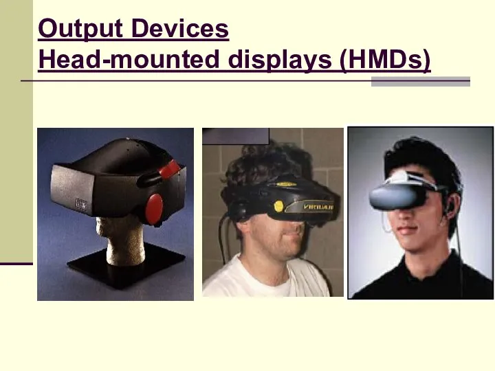 Output Devices Head-mounted displays (HMDs)