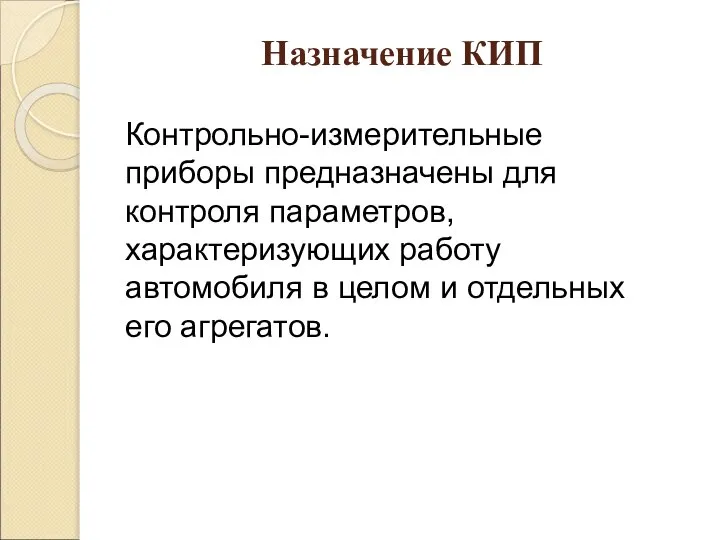 Назначение КИП Контрольно-измерительные приборы предназначены для контроля параметров, характеризующих работу автомобиля