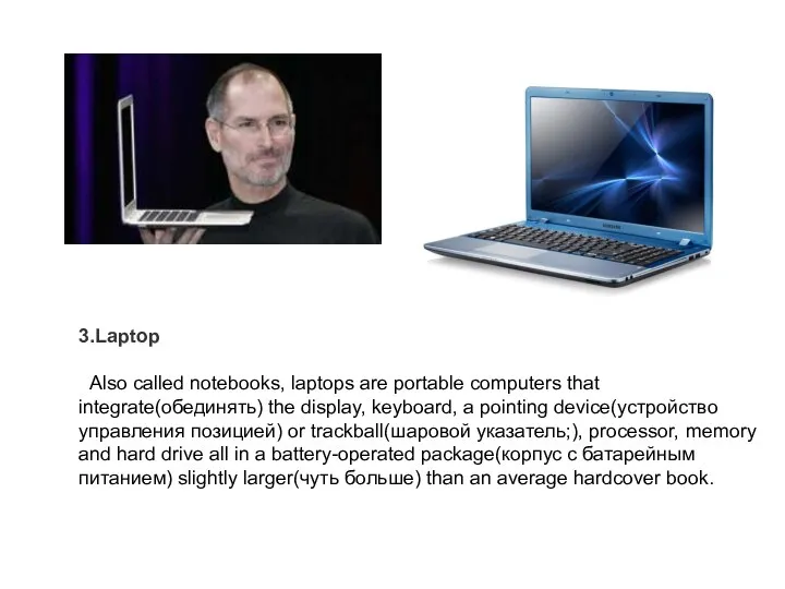 3.Laptop Also called notebooks, laptops are portable computers that integrate(обединять) the