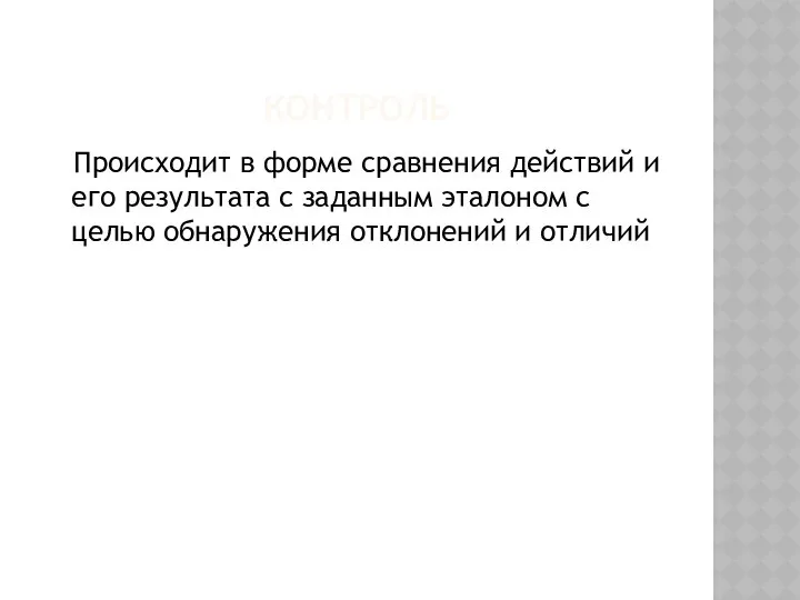 КОНТРОЛЬ Происходит в форме сравнения действий и его результата с заданным