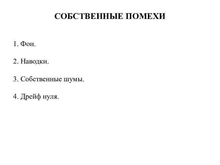 СОБСТВЕННЫЕ ПОМЕХИ 1. Фон. 2. Наводки. 3. Собственные шумы. 4. Дрейф нуля.