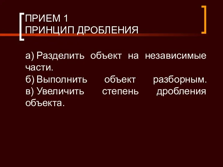 ПРИЕМ 1 ПРИНЦИП ДРОБЛЕНИЯ а) Разделить объект на независимые части. б)