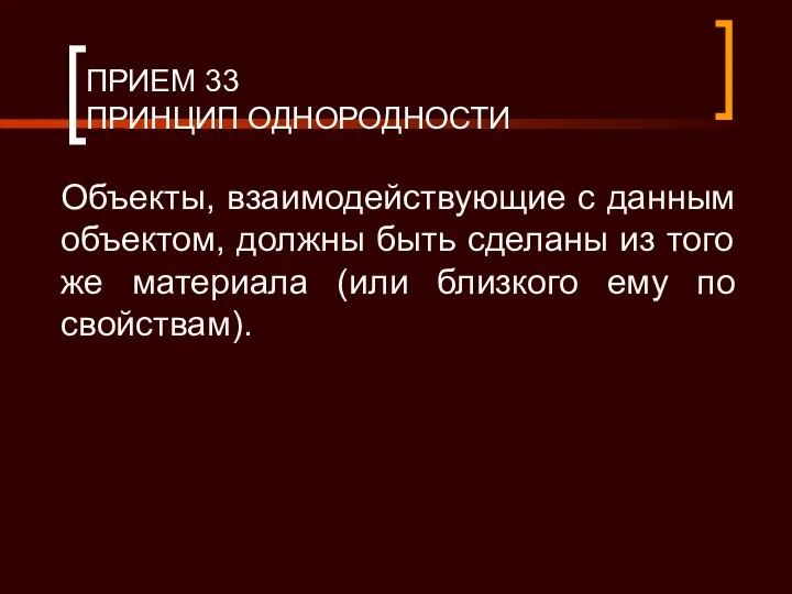 ПРИЕМ 33 ПРИНЦИП ОДНОРОДНОСТИ Объекты, взаимодействующие с данным объектом, должны быть