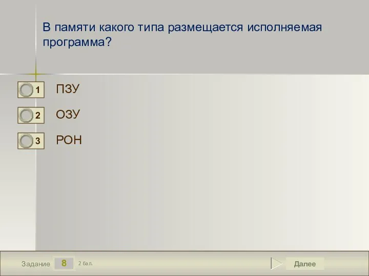 8 Задание В памяти какого типа размещается исполняемая программа? ПЗУ ОЗУ РОН Далее 2 бал.