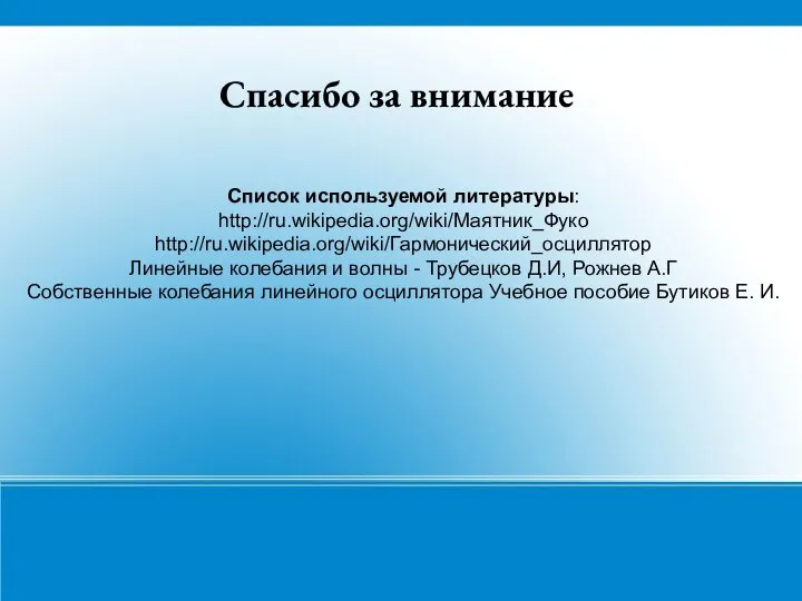 Список используемой литературы: http://ru.wikipedia.org/wiki/Маятник_Фуко http://ru.wikipedia.org/wiki/Гармонический_осциллятор Линейные колебания и волны - Трубецков