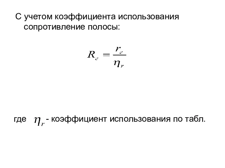 С учетом коэффициента использования сопротивление полосы: где - коэффициент использования по табл.