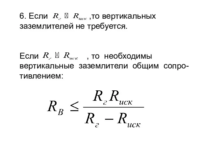 6. Если ,то вертикальных заземлителей не требуется. Если , то необходимы вертикальные заземлители общим сопро-тивлением: