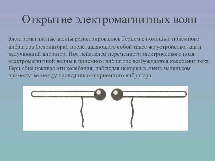 Электромагнитные волны регистрировались Герцем с помощью приемного вибратора (резонатора), представляющего собой