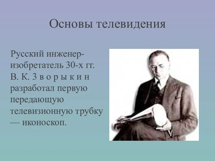 Основы телевидения Русский инженер-изобретатель 30-х гг. В. К. 3 в о