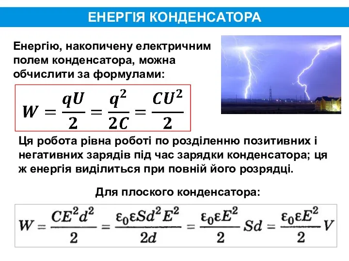 ЕНЕРГІЯ КОНДЕНСАТОРА Енергію, накопичену електричним полем конденсатора, можна обчислити за формулами: