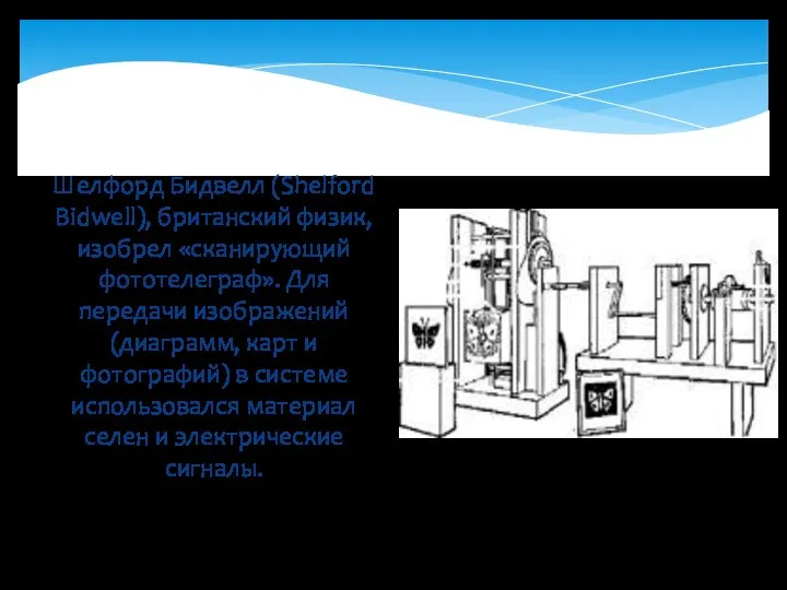 Шелфорд Бидвелл (Shelford Bidwell), британский физик, изобрел «сканирующий фототелеграф». Для передачи