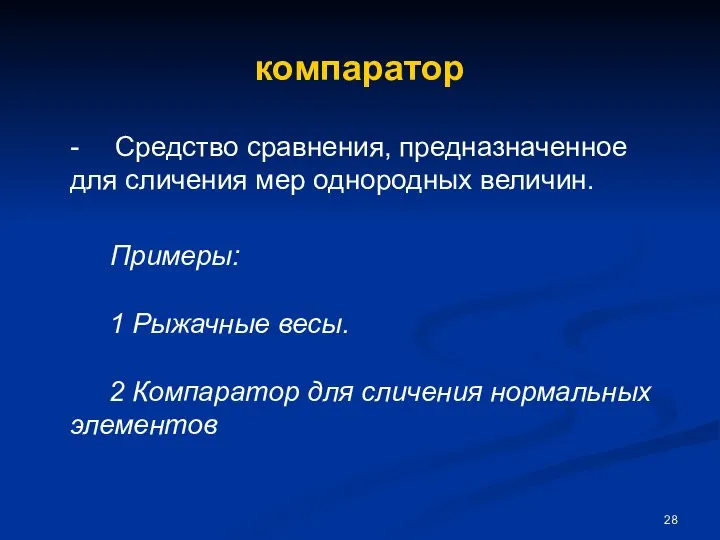 компаратор - Средство сравнения, предназначенное для сличения мер однородных величин. Примеры: