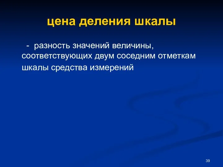 цена деления шкалы - разность значений величины, соответствующих двум соседним отметкам шкалы средства измерений