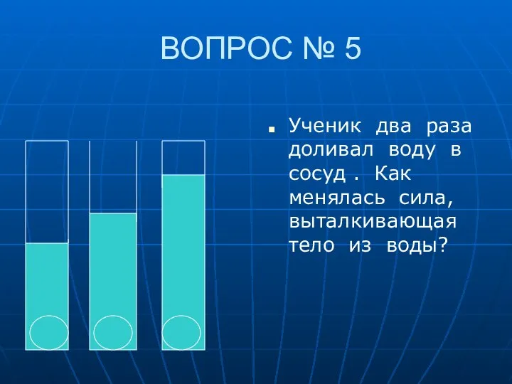 ВОПРОС № 5 Ученик два раза доливал воду в сосуд .