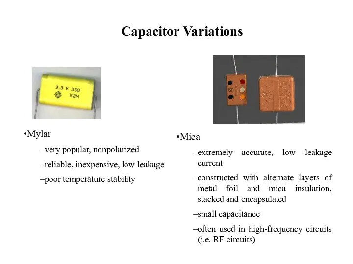 Capacitor Variations Mylar very popular, nonpolarized reliable, inexpensive, low leakage poor