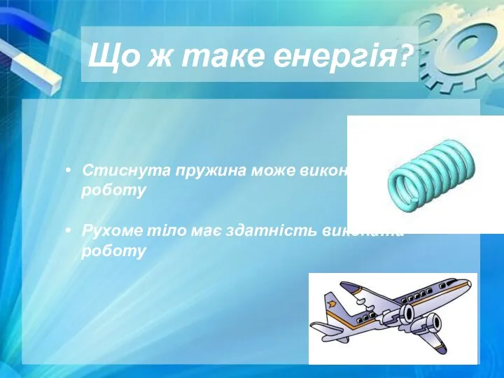 Що ж таке енергія? Стиснута пружина може виконати роботу Рухоме тіло має здатність виконати роботу