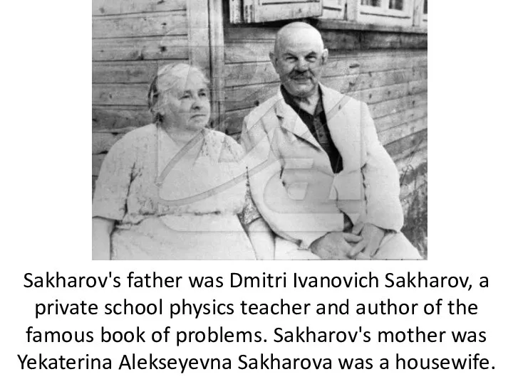 Sakharov's father was Dmitri Ivanovich Sakharov, a private school physics teacher