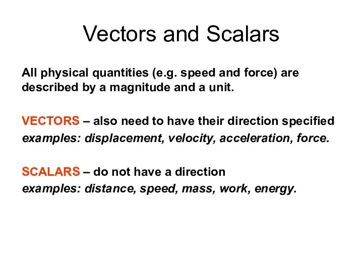 Vectors and Scalars All physical quantities (e.g. speed and force) are