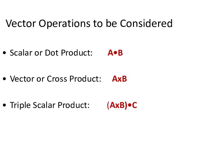 Vector Operations to be Considered Scalar or Dot Product: A•B Vector