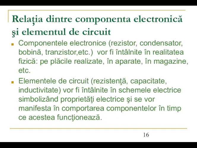 Relaţia dintre componenta electronică şi elementul de circuit Componentele electronice (rezistor,