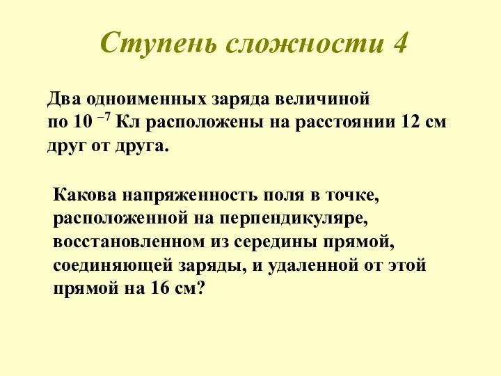 Ступень сложности 4 Два одноименных заряда величиной по 10 –7 Кл