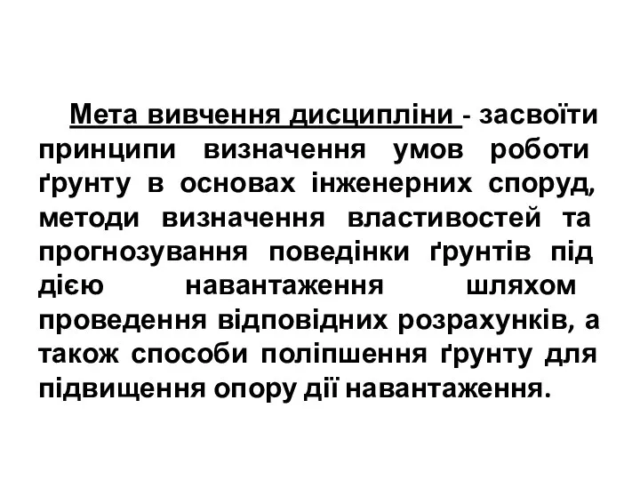 Мета вивчення дисципліни - засвоїти принципи визначення умов роботи ґрунту в