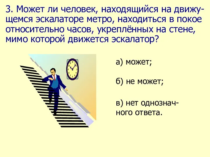 3. Может ли человек, находящийся на движу-щемся эскалаторе метро, находиться в