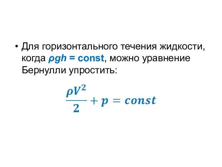 Для горизонтального течения жидкости, когда ρgh = const, можно уравнение Бернулли упростить: