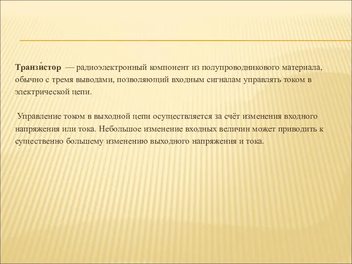 Транзи́стор — радиоэлектронный компонент из полупроводникового материала, обычно с тремя выводами,