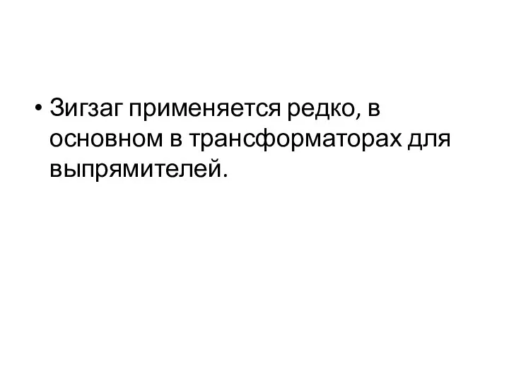 Зигзаг применяется редко, в основном в трансформаторах для выпрямителей.