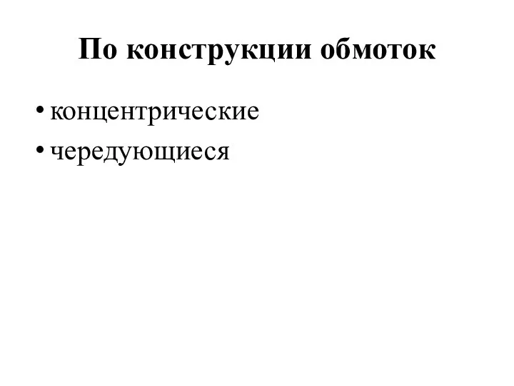 По конструкции обмоток концентрические чередующиеся