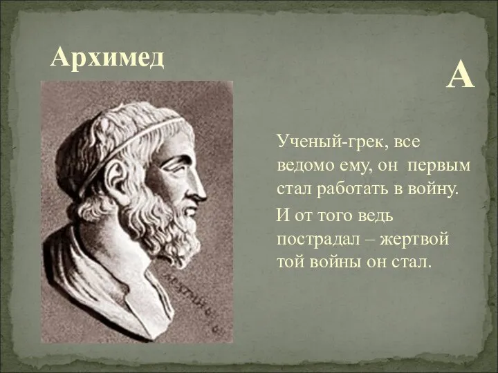 Архимед А Ученый-грек, все ведомо ему, он первым стал работать в