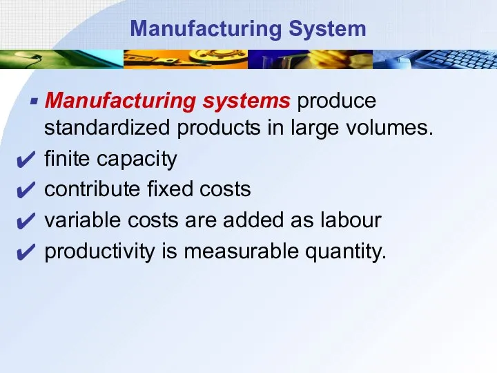 Manufacturing System Manufacturing systems produce standardized products in large volumes. finite